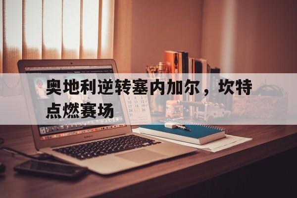 奥地利逆转塞内加尔，坎特点燃赛场